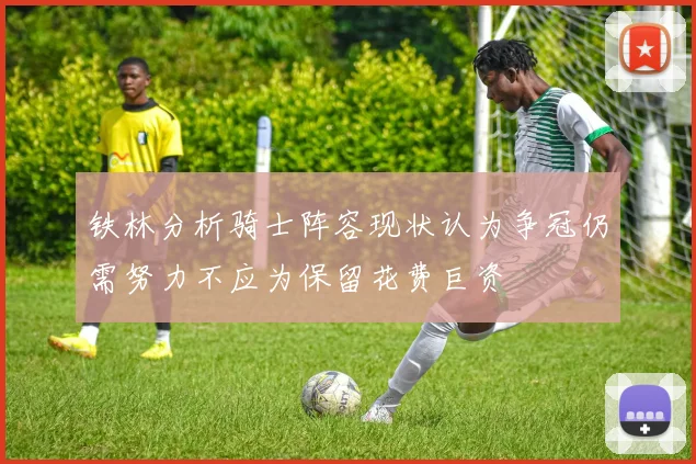 铁林分析骑士阵容现状认为争冠仍需努力不应为保留花费巨资
