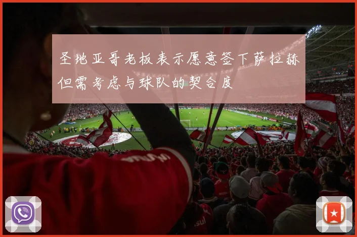 圣地亚哥老板表示愿意签下萨拉赫但需考虑与球队的契合度