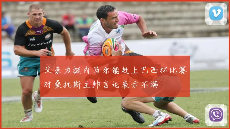 父亲力挺内马尔能赶上巴西杯比赛对桑托斯主帅言论表示不满