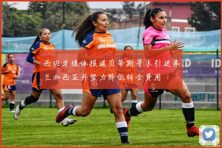 西班牙媒体报道贝蒂斯寻求引进弗兰加西亚并努力降低转会费用